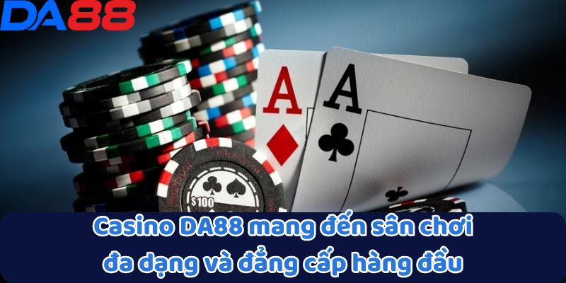 Casino DA88 mang đến sân chơi đa dạng và đẳng cấp hàng đầu
