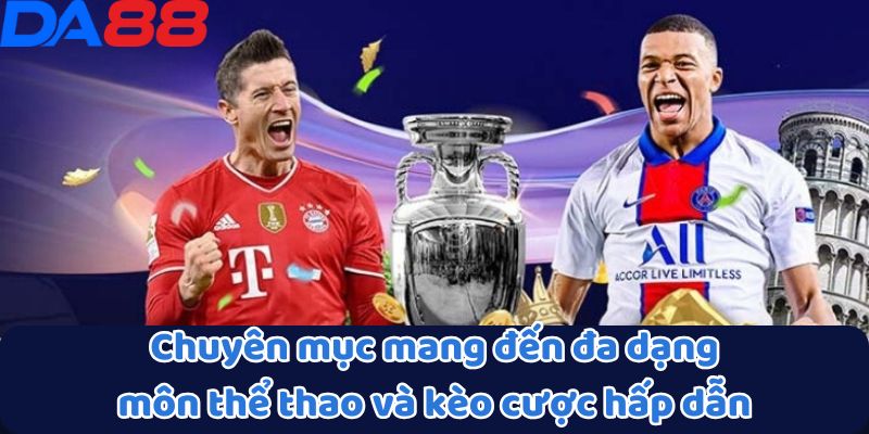 Chuyên mục mang đến đa dạng môn thể thao và kèo cược hấp dẫn