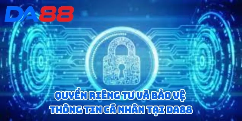 Quyền riêng tư và bảo vệ thông tin cá nhân tại DA88