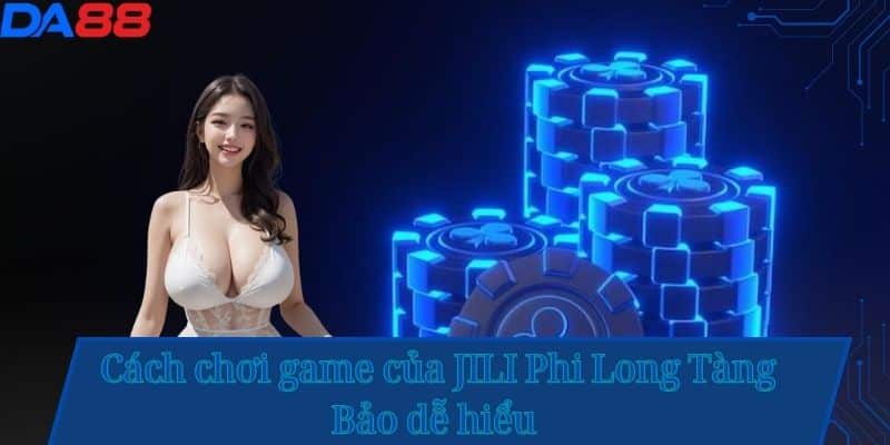 Cách chơi game của JILI Phi Long Tàng Bảo dễ hiểu 