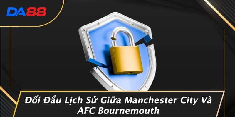 Đối Đầu Lịch Sử Giữa Manchester City Và AFC Bournemouth
