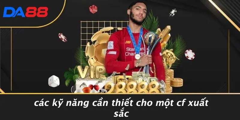 Các Kỹ Năng Cần Thiết Cho Một CF Xuất Sắc