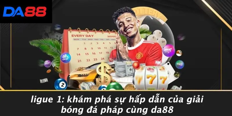 LIGUE 1: KHÁM PHÁ SỰ HẤP DẪN CỦA GIẢI BÓNG ĐÁ PHÁP CÙNG DA88