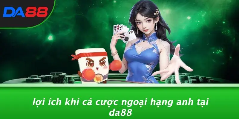 Lợi Ích Khi Cá Cược Ngoại Hạng Anh Tại DA88