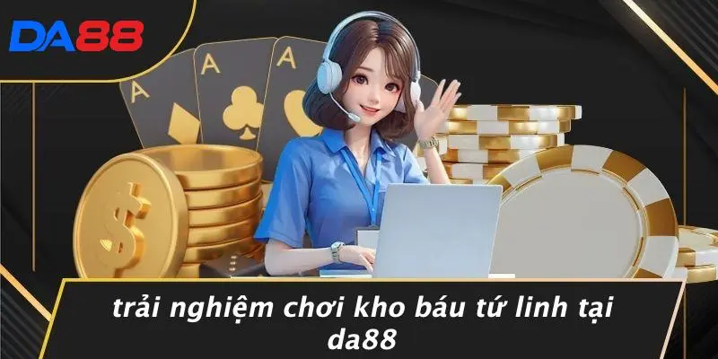 Trải Nghiệm Chơi Kho Báu Tứ Linh Tại DA88