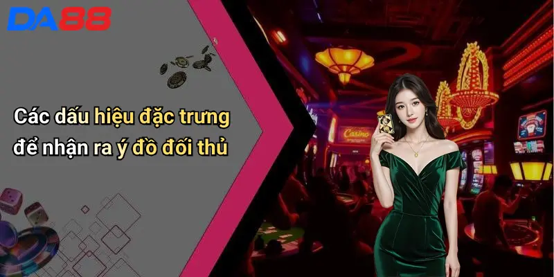 Các dấu hiệu đặc trưng để nhận ra ý đồ đối thủ